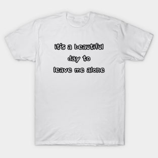 Leave Me Alone Quote Funny Introvert Single Dislike Hate Humans Alone No Anti Against GIft Provocating Gift T-Shirt